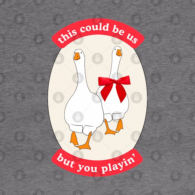 This Could Be Us, But You Playin' Silly Couple Design with Two Geese, Red Ribbon by Flourescent Flamingo